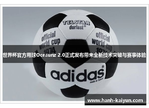世界杯官方用球Oceaunz 2.0正式发布带来全新技术突破与赛事体验