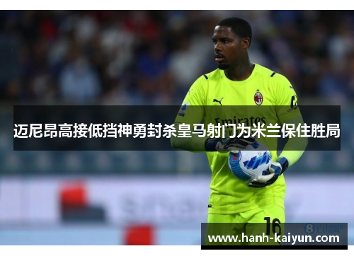 迈尼昂高接低挡神勇封杀皇马射门为米兰保住胜局