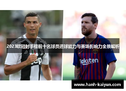 2023欧冠射手榜前十名球员进球能力与赛场影响力全景解析 2023欧冠射手榜前十名球员进球能力与赛场影响力全景解析